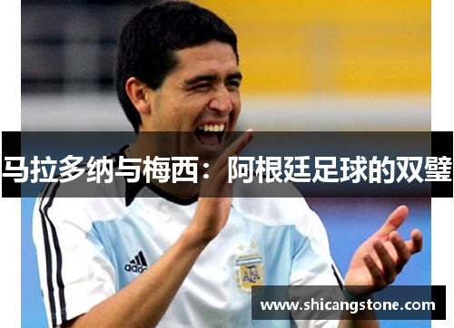 马拉多纳与梅西：阿根廷足球的双璧