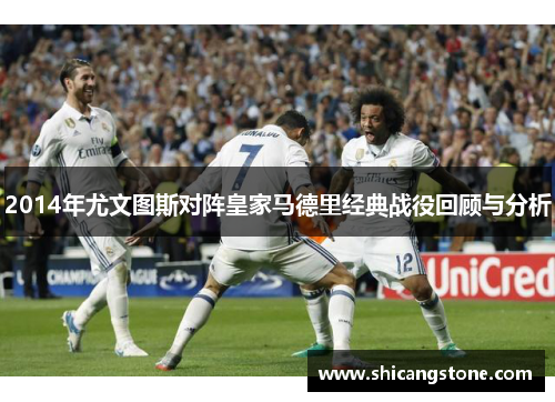 2014年尤文图斯对阵皇家马德里经典战役回顾与分析
